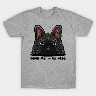 French Bulldog Black Gray Spoil Me Or Else (Puppies Rule) T-Shirt